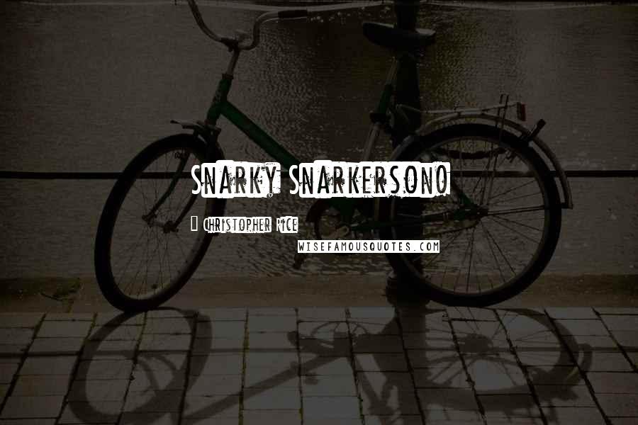 Christopher Rice Quotes: Snarky Snarkerson!
