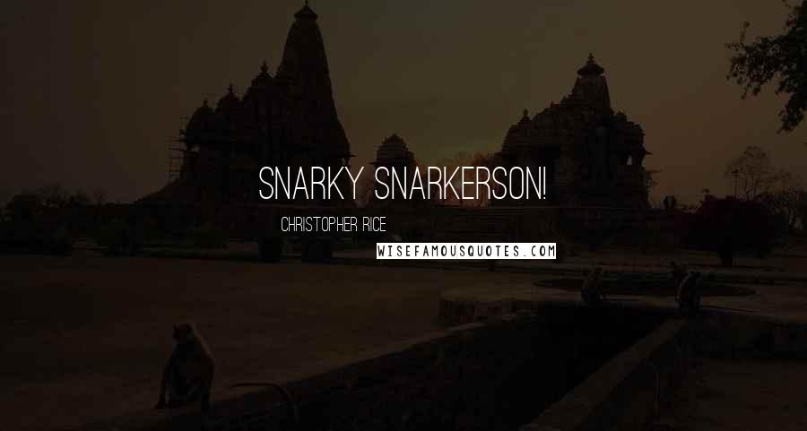 Christopher Rice Quotes: Snarky Snarkerson!