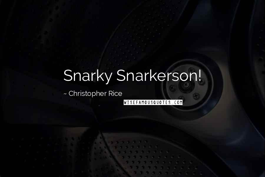 Christopher Rice Quotes: Snarky Snarkerson!