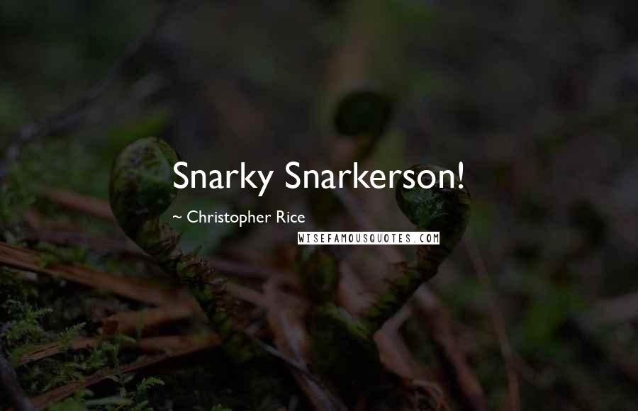 Christopher Rice Quotes: Snarky Snarkerson!