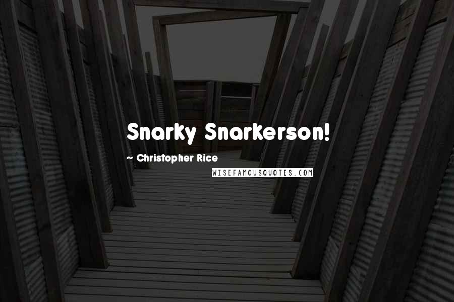 Christopher Rice Quotes: Snarky Snarkerson!