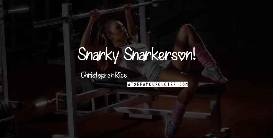 Christopher Rice Quotes: Snarky Snarkerson!