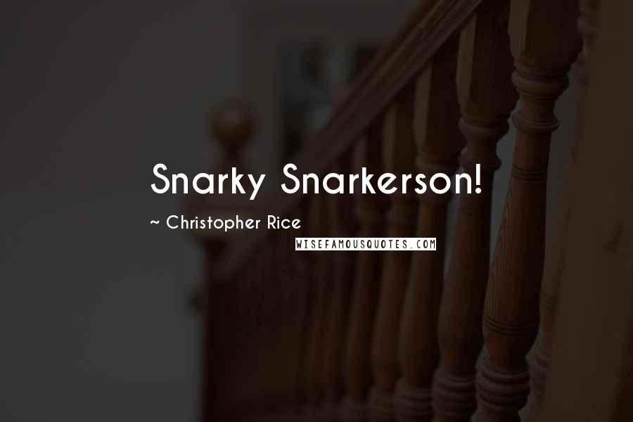 Christopher Rice Quotes: Snarky Snarkerson!