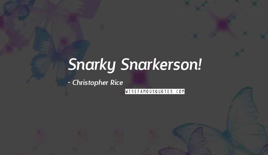 Christopher Rice Quotes: Snarky Snarkerson!