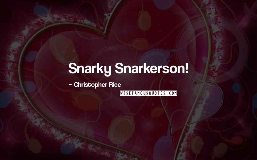 Christopher Rice Quotes: Snarky Snarkerson!
