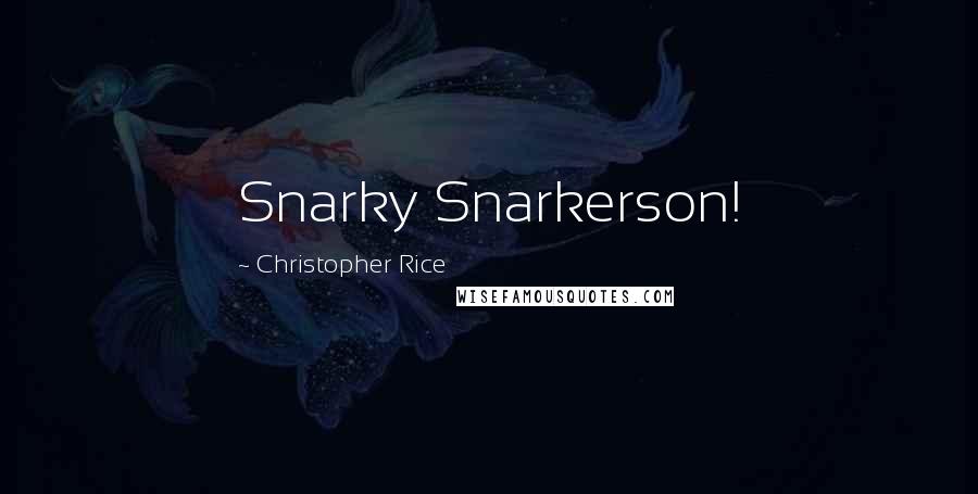 Christopher Rice Quotes: Snarky Snarkerson!