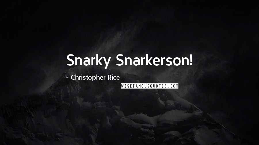 Christopher Rice Quotes: Snarky Snarkerson!