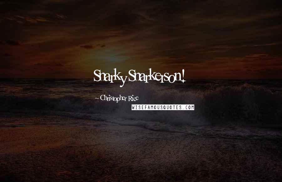 Christopher Rice Quotes: Snarky Snarkerson!