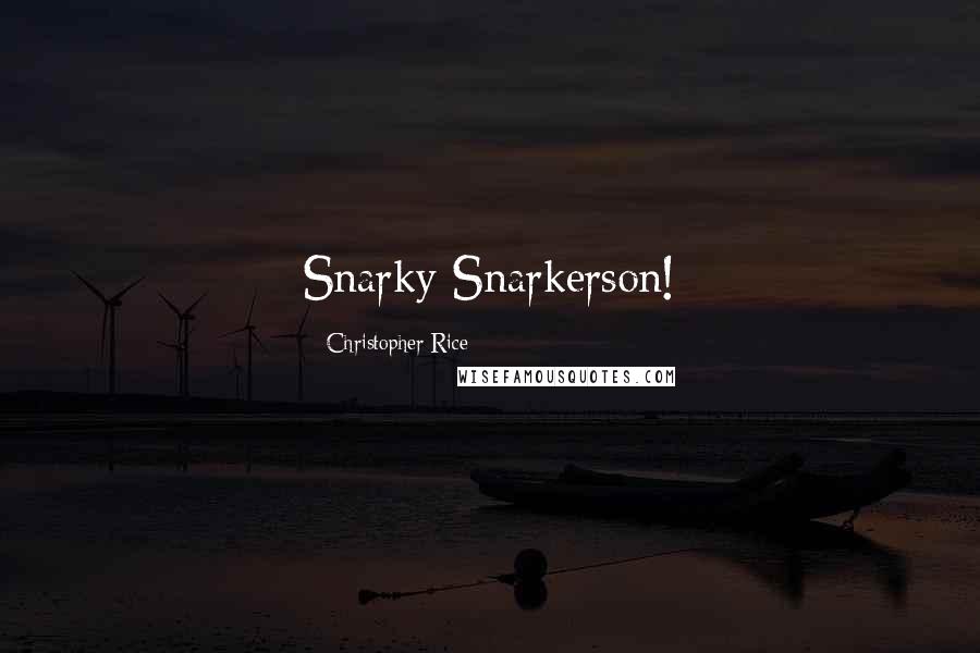 Christopher Rice Quotes: Snarky Snarkerson!