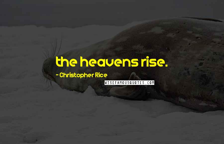 Christopher Rice Quotes: the heavens rise.