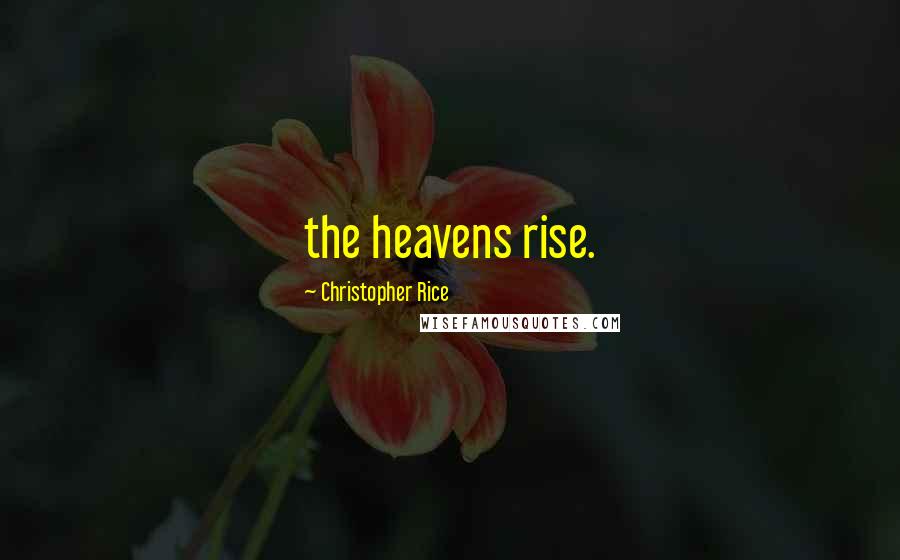 Christopher Rice Quotes: the heavens rise.