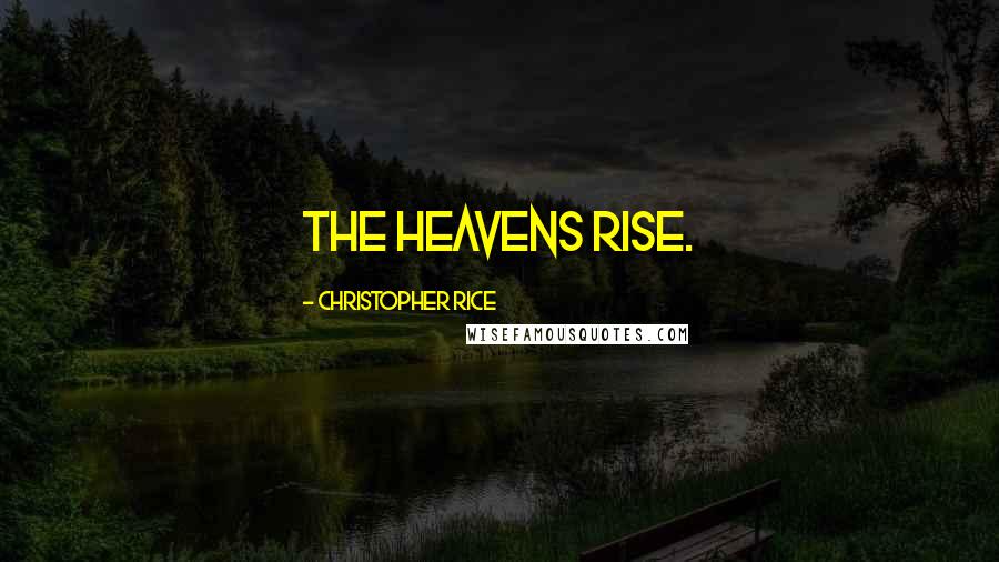 Christopher Rice Quotes: the heavens rise.