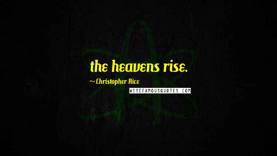 Christopher Rice Quotes: the heavens rise.