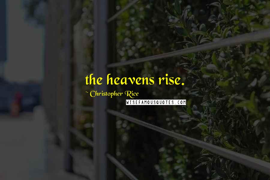 Christopher Rice Quotes: the heavens rise.