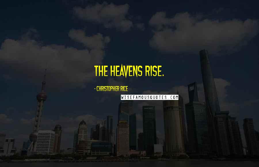 Christopher Rice Quotes: the heavens rise.