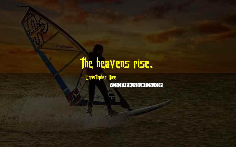 Christopher Rice Quotes: the heavens rise.