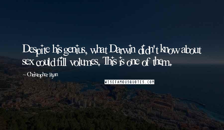 Christopher Ryan Quotes: Despite his genius, what Darwin didn't know about sex could fill volumes. This is one of them.