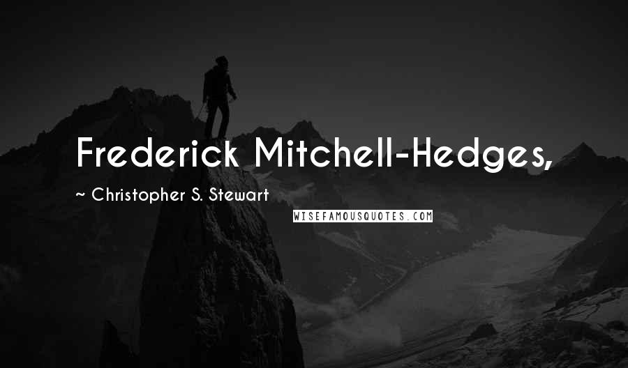 Christopher S. Stewart Quotes: Frederick Mitchell-Hedges,
