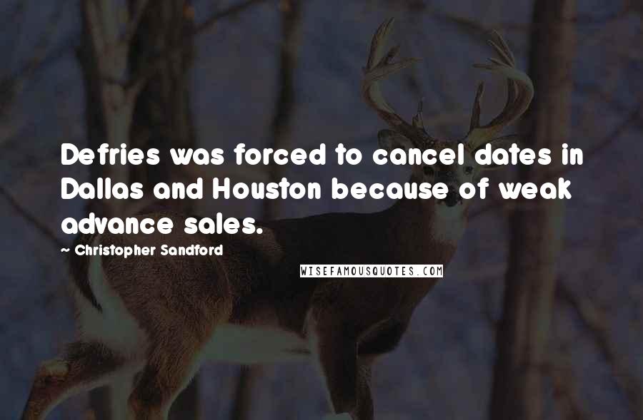 Christopher Sandford Quotes: Defries was forced to cancel dates in Dallas and Houston because of weak advance sales.