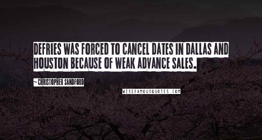 Christopher Sandford Quotes: Defries was forced to cancel dates in Dallas and Houston because of weak advance sales.