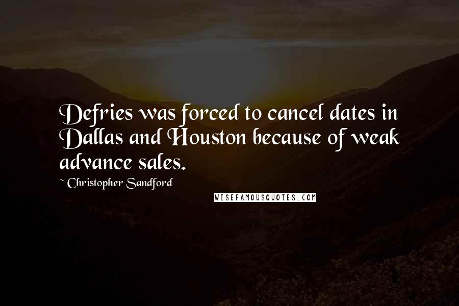 Christopher Sandford Quotes: Defries was forced to cancel dates in Dallas and Houston because of weak advance sales.