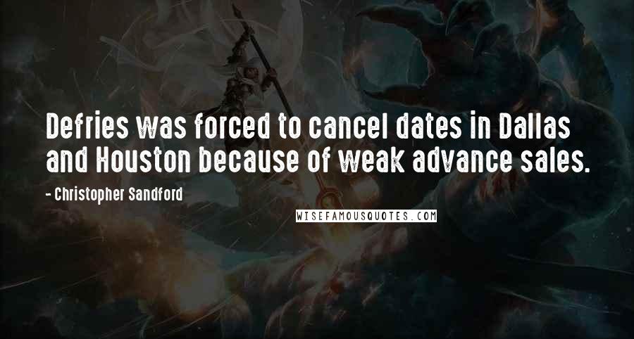Christopher Sandford Quotes: Defries was forced to cancel dates in Dallas and Houston because of weak advance sales.