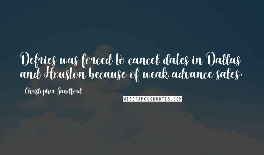 Christopher Sandford Quotes: Defries was forced to cancel dates in Dallas and Houston because of weak advance sales.