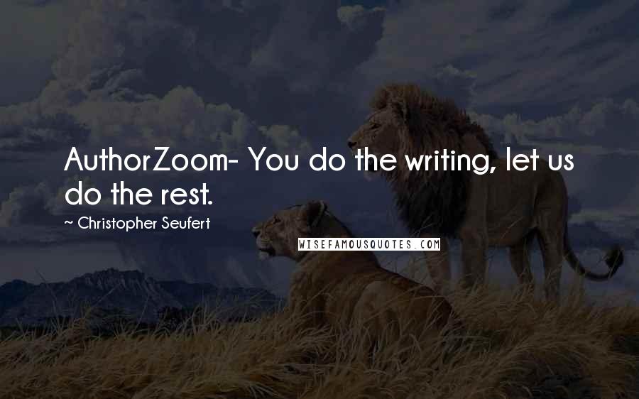 Christopher Seufert Quotes: AuthorZoom- You do the writing, let us do the rest.