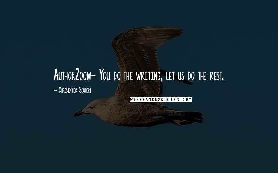Christopher Seufert Quotes: AuthorZoom- You do the writing, let us do the rest.