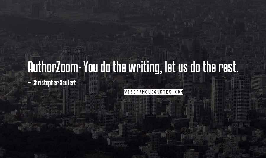 Christopher Seufert Quotes: AuthorZoom- You do the writing, let us do the rest.