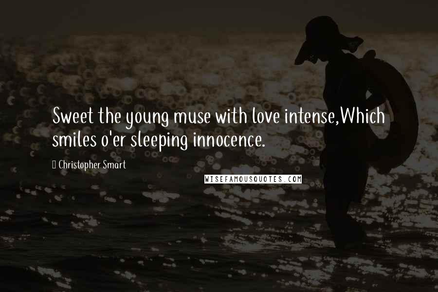 Christopher Smart Quotes: Sweet the young muse with love intense,Which smiles o'er sleeping innocence.