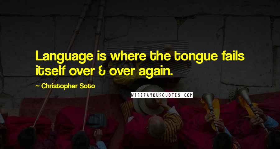 Christopher Soto Quotes: Language is where the tongue fails itself over & over again.