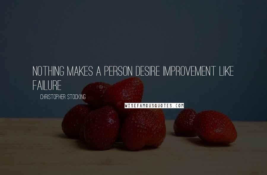 Christopher Stocking Quotes: Nothing makes a person desire improvement like failure