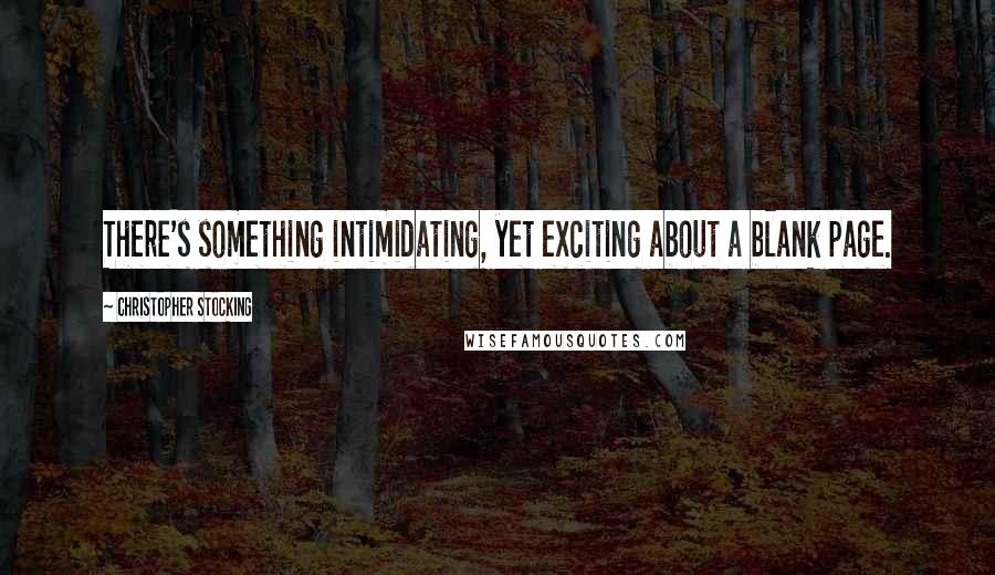 Christopher Stocking Quotes: There's something intimidating, yet exciting about a blank page.