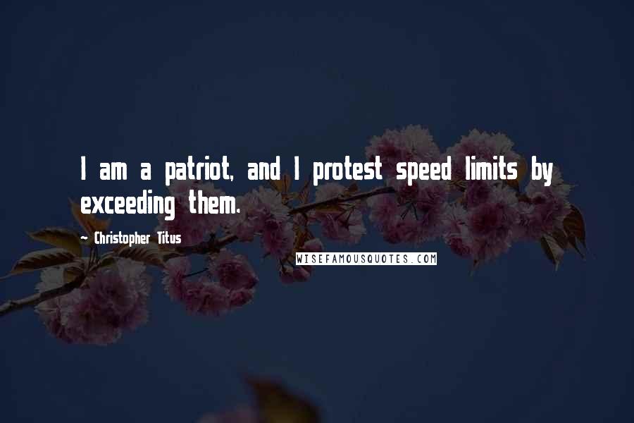 Christopher Titus Quotes: I am a patriot, and I protest speed limits by exceeding them.