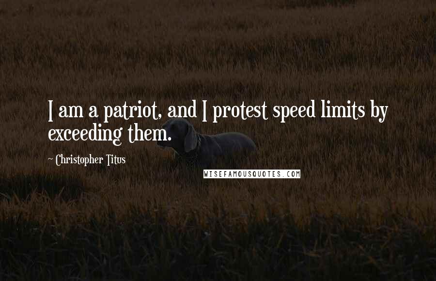 Christopher Titus Quotes: I am a patriot, and I protest speed limits by exceeding them.