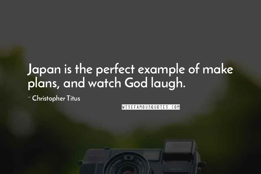 Christopher Titus Quotes: Japan is the perfect example of make plans, and watch God laugh.