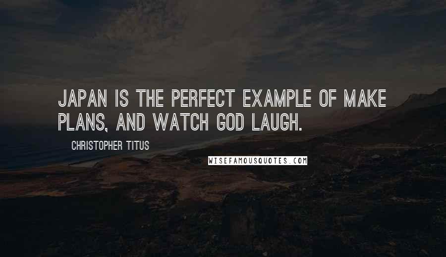 Christopher Titus Quotes: Japan is the perfect example of make plans, and watch God laugh.