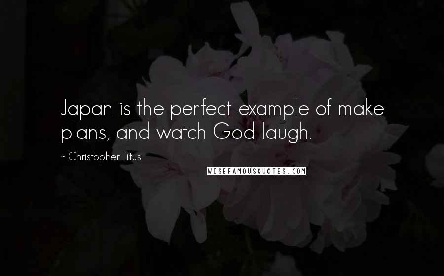 Christopher Titus Quotes: Japan is the perfect example of make plans, and watch God laugh.
