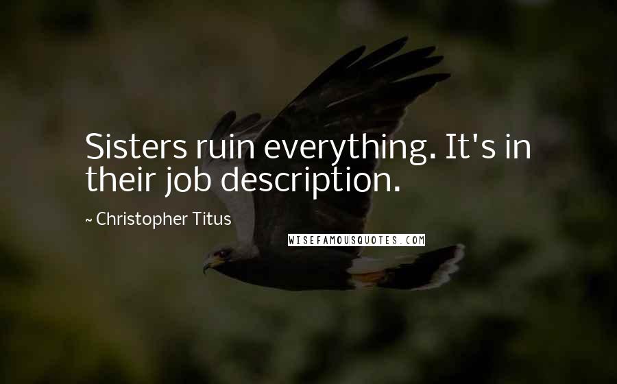 Christopher Titus Quotes: Sisters ruin everything. It's in their job description.