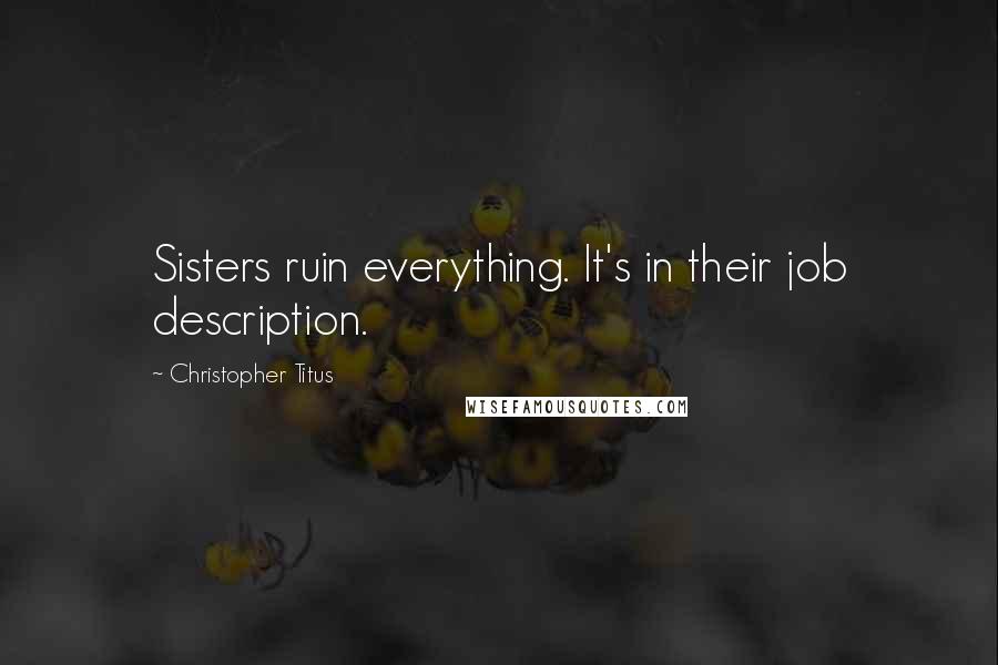 Christopher Titus Quotes: Sisters ruin everything. It's in their job description.