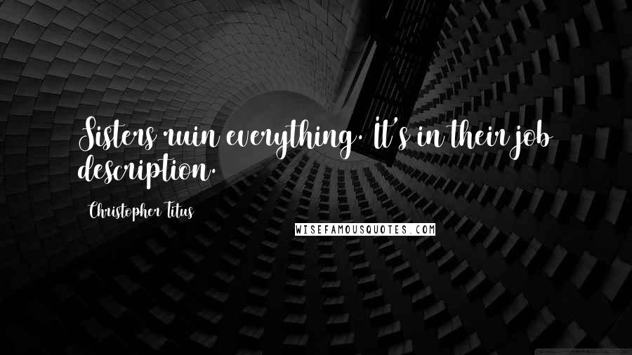 Christopher Titus Quotes: Sisters ruin everything. It's in their job description.