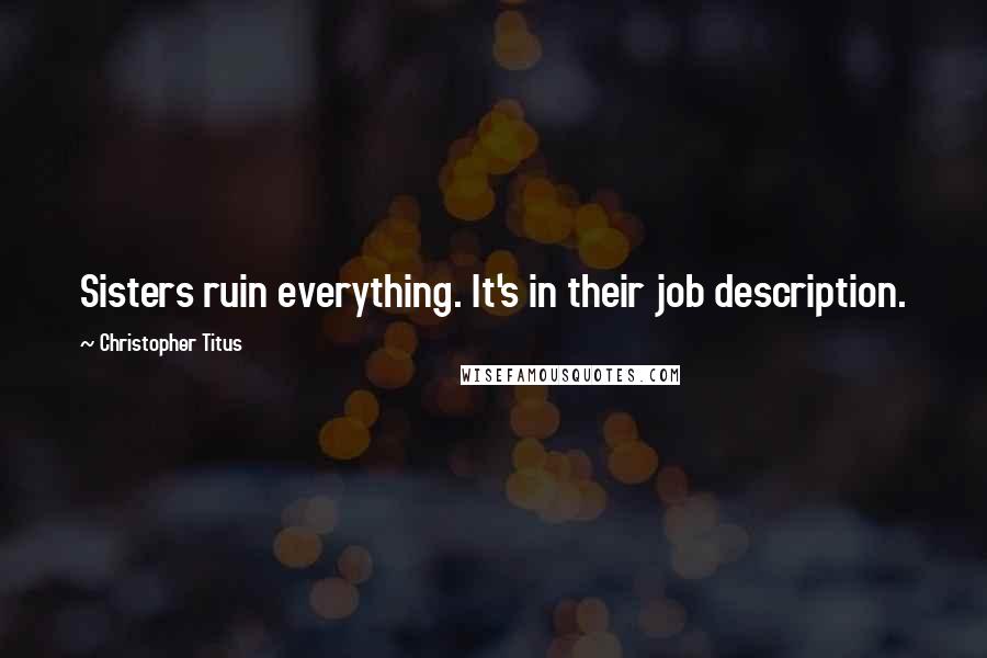 Christopher Titus Quotes: Sisters ruin everything. It's in their job description.