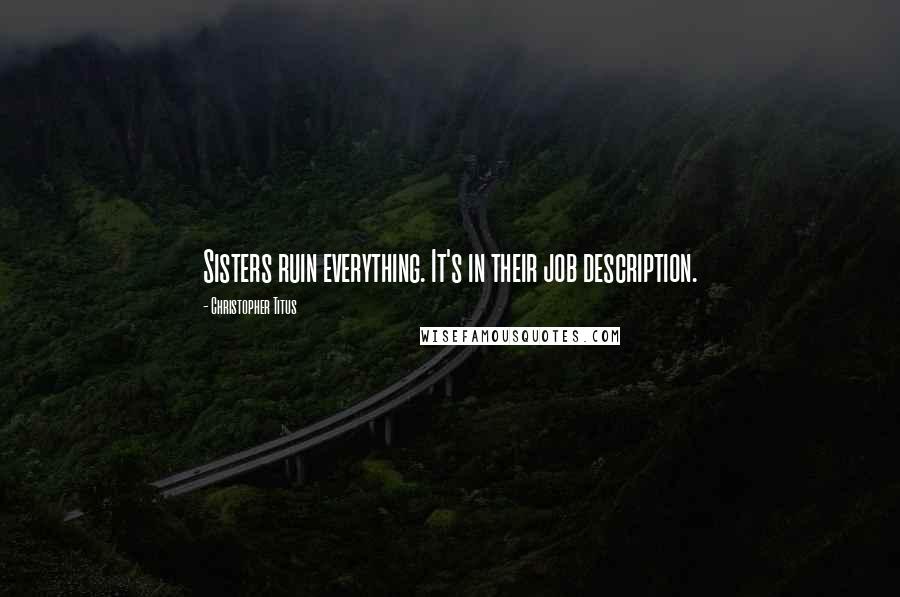 Christopher Titus Quotes: Sisters ruin everything. It's in their job description.