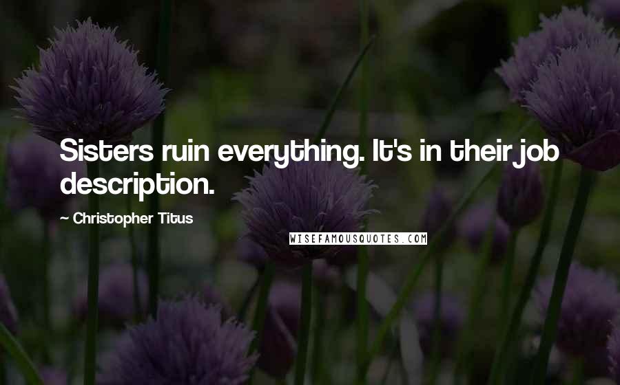 Christopher Titus Quotes: Sisters ruin everything. It's in their job description.