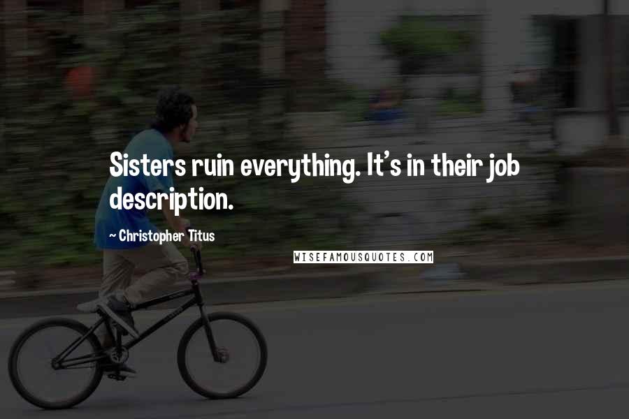 Christopher Titus Quotes: Sisters ruin everything. It's in their job description.