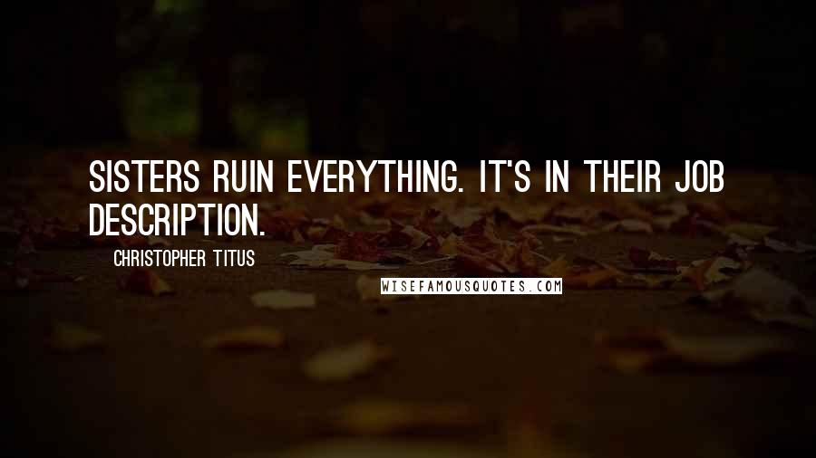 Christopher Titus Quotes: Sisters ruin everything. It's in their job description.