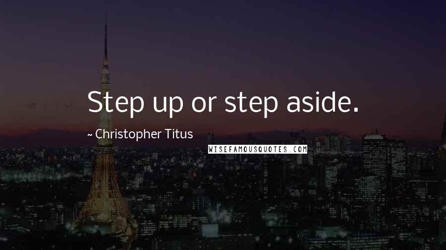 Christopher Titus Quotes: Step up or step aside.