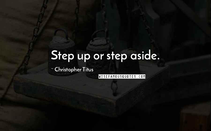 Christopher Titus Quotes: Step up or step aside.