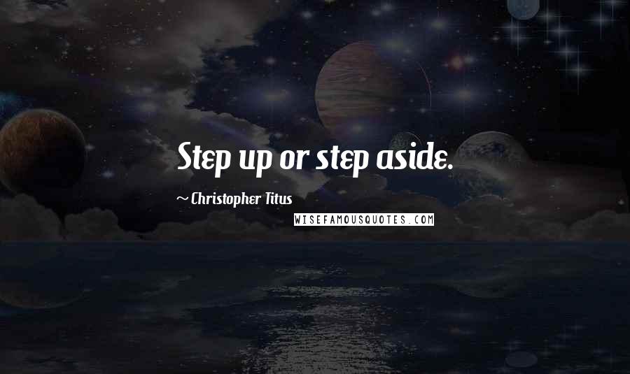 Christopher Titus Quotes: Step up or step aside.